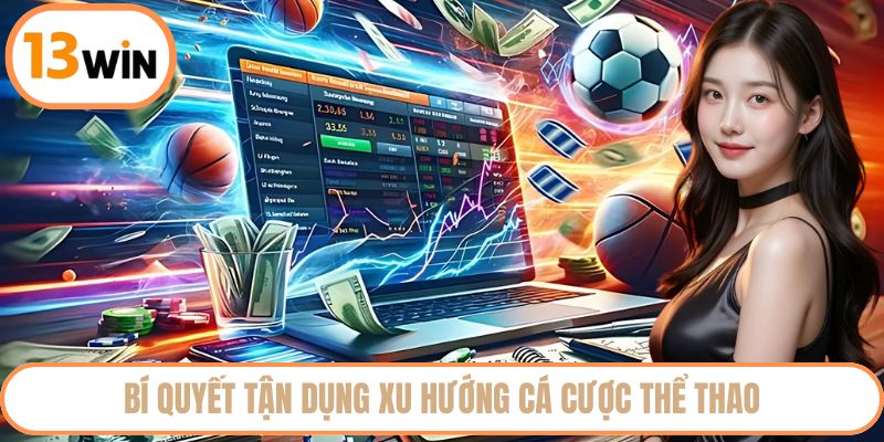 Bí quyết tận dụng xu hướng cá cược thể thao