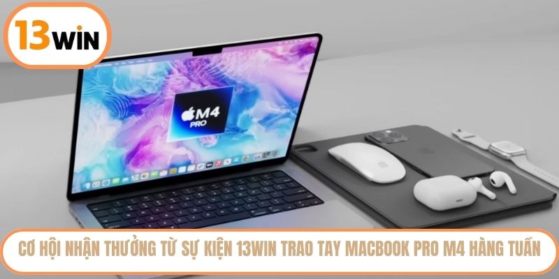 Cơ hội nhận thưởng từ sự kiện 13WIN trao tay MacBook Pro M4 hàng tuần