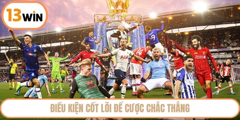 Điều kiện cốt lõi để cược chắc thắng