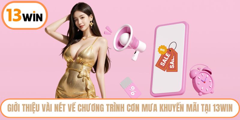Giới thiệu vài nét về chương trình cơn mưa khuyến mãi tại 13WIN