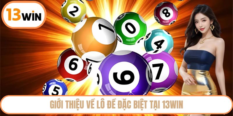 Giới thiệu về lô đề đặc biệt 13WIN