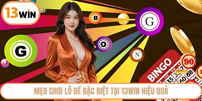Mẹo chơi lô đề đặc biệt 13WIN hiệu quả