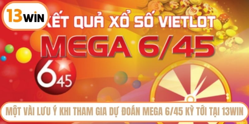 Một vài lưu ý khi tham gia dự đoán Mega 6/45 kỳ tới tại 13WIN