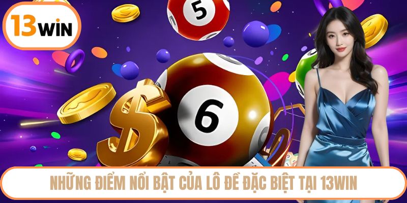 Những điểm nổi bật của lô đề đặc biệt 13WIN