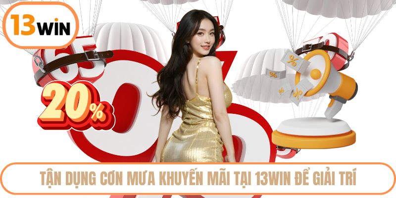 Tận dụng cơn mưa khuyến mãi tại 13WIN để giải trí